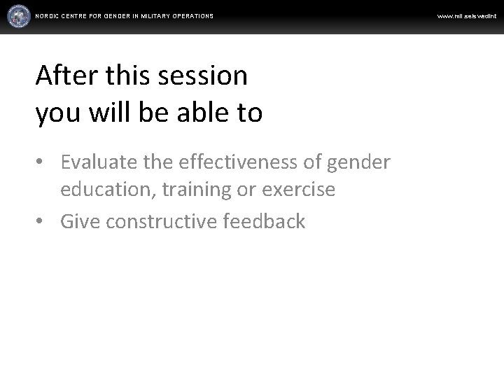 NORDIC CENTRE FOR GENDER IN MILITARY OPERATIONS After this session you will be able