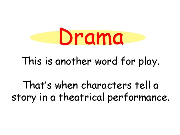 Drama This is another word for play. That’s when characters tell a story in