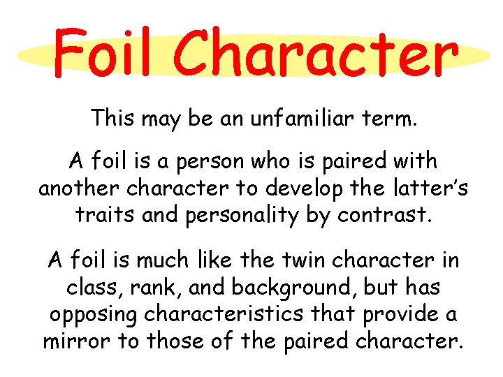 Foil Character This may be an unfamiliar term. A foil is a person who