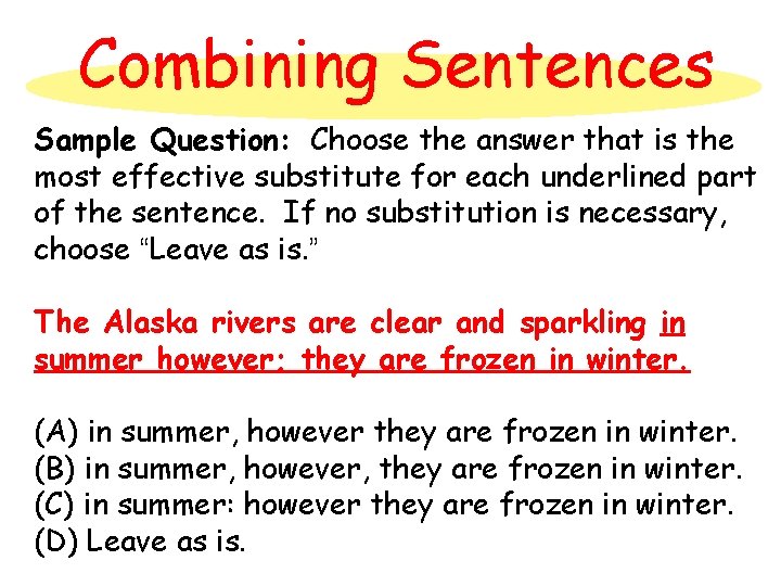 Combining Sentences Sample Question: Choose the answer that is the most effective substitute for