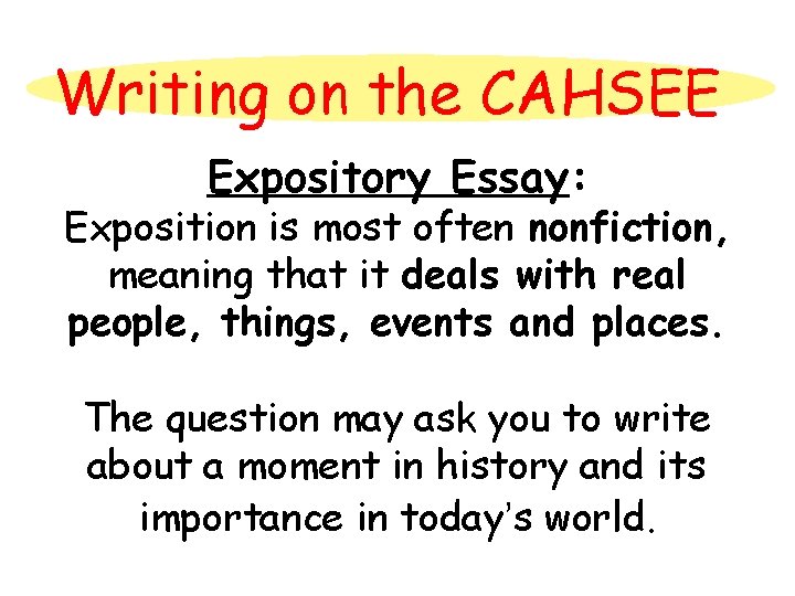 Writing on the CAHSEE Expository Essay: Exposition is most often nonfiction, meaning that it