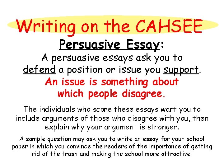 Writing on the CAHSEE Persuasive Essay: A persuasive essays ask you to defend a
