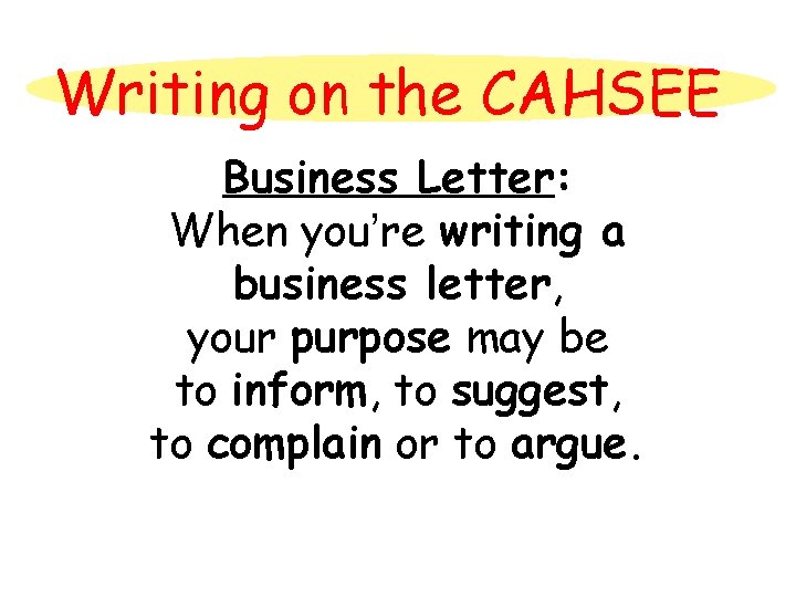 Writing on the CAHSEE Business Letter: When you’re writing a business letter, your purpose