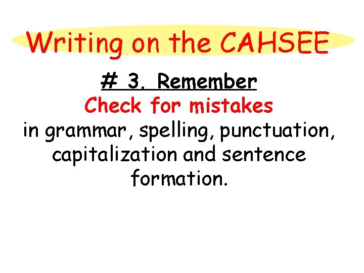 Writing on the CAHSEE # 3. Remember Check for mistakes in grammar, spelling, punctuation,