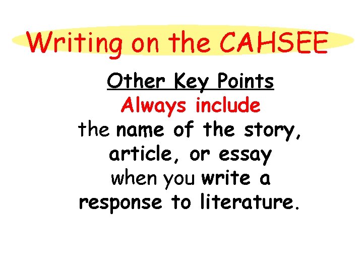 Writing on the CAHSEE Other Key Points Always include the name of the story,