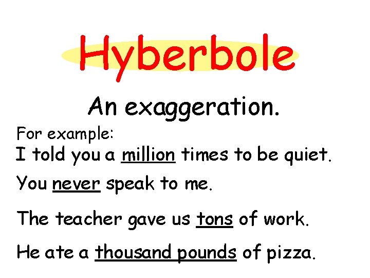 Hyberbole An exaggeration. For example: I told you a million times to be quiet.