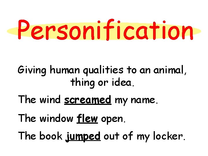 Personification Giving human qualities to an animal, thing or idea. The wind screamed my