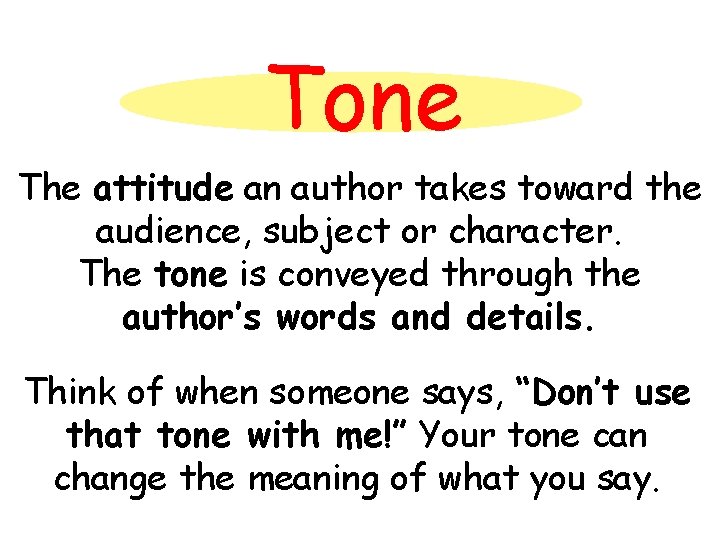 Tone The attitude an author takes toward the audience, subject or character. The tone