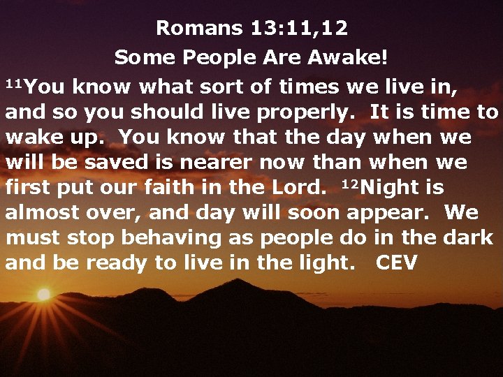 Romans 13: 11, 12 Some People Are Awake! 11 You know what sort of
