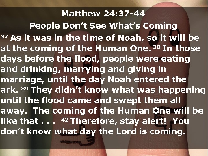 Matthew 24: 37 -44 People Don’t See What’s Coming 37 As it was in