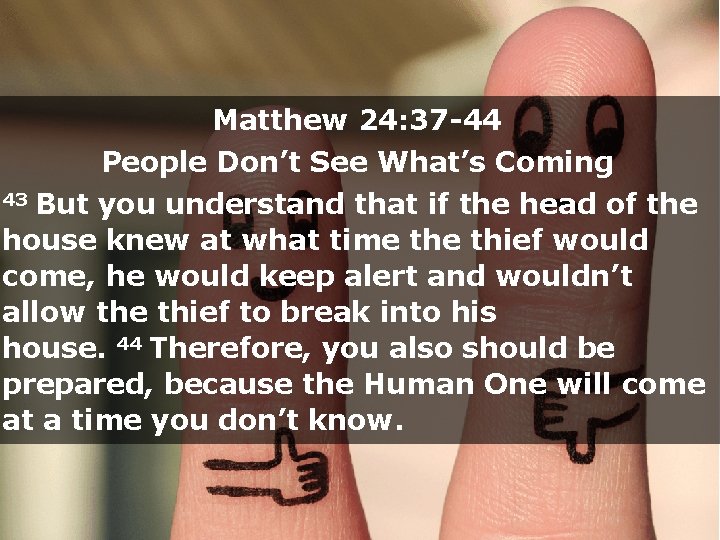 Matthew 24: 37 -44 People Don’t See What’s Coming 43 But you understand that