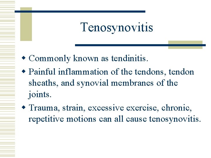 Tenosynovitis w Commonly known as tendinitis. w Painful inflammation of the tendons, tendon sheaths,