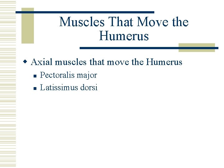 Muscles That Move the Humerus w Axial muscles that move the Humerus n n