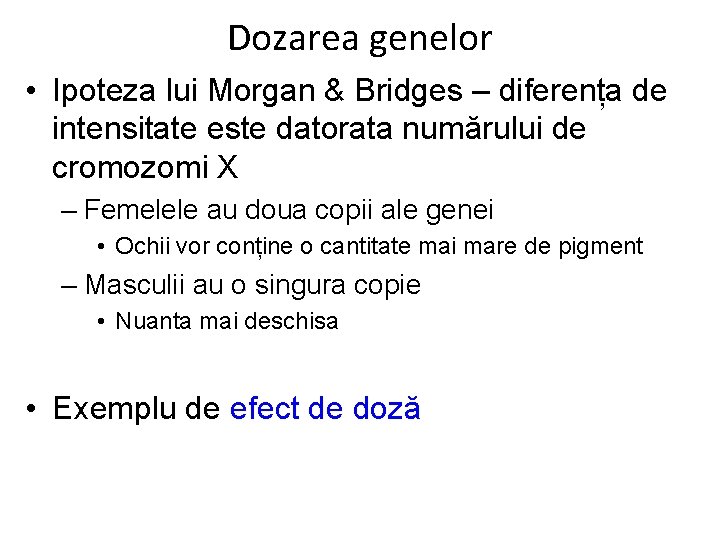 Dozarea genelor • Ipoteza lui Morgan & Bridges – diferența de intensitate este datorata
