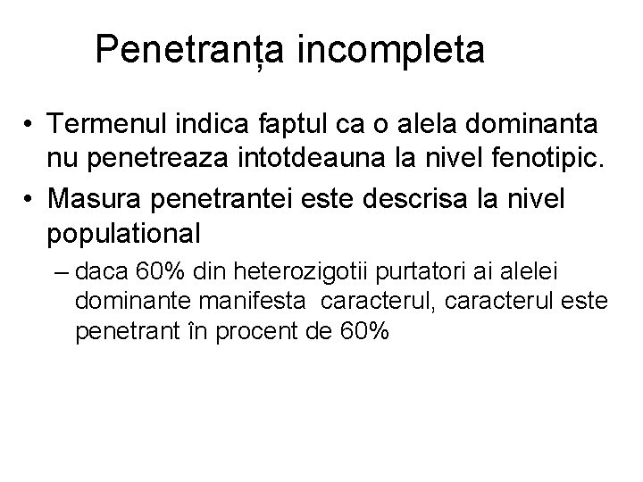 Penetranța incompleta • Termenul indica faptul ca o alela dominanta nu penetreaza intotdeauna la