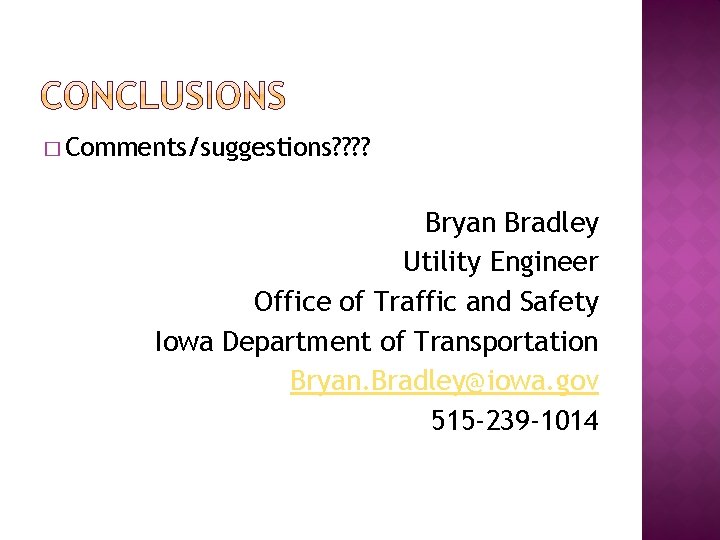 � Comments/suggestions? ? Bryan Bradley Utility Engineer Office of Traffic and Safety Iowa Department
