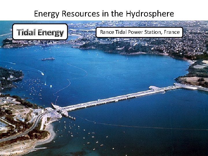 Energy Resources in the Hydrosphere Tidal Energy Rance Tidal Power Station, France 