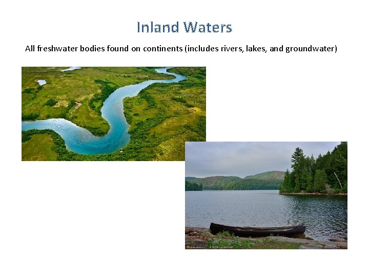 Inland Waters All freshwater bodies found on continents (includes rivers, lakes, and groundwater) 