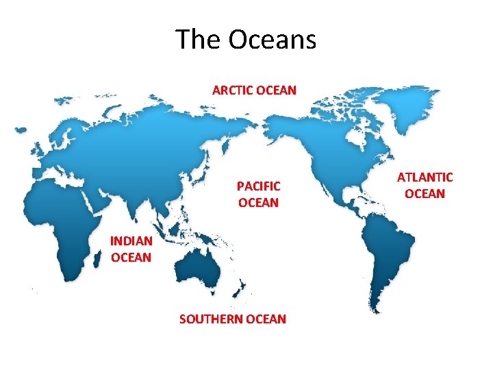 The Oceans ARCTIC OCEAN PACIFIC OCEAN INDIAN OCEAN SOUTHERN OCEAN ATLANTIC OCEAN 