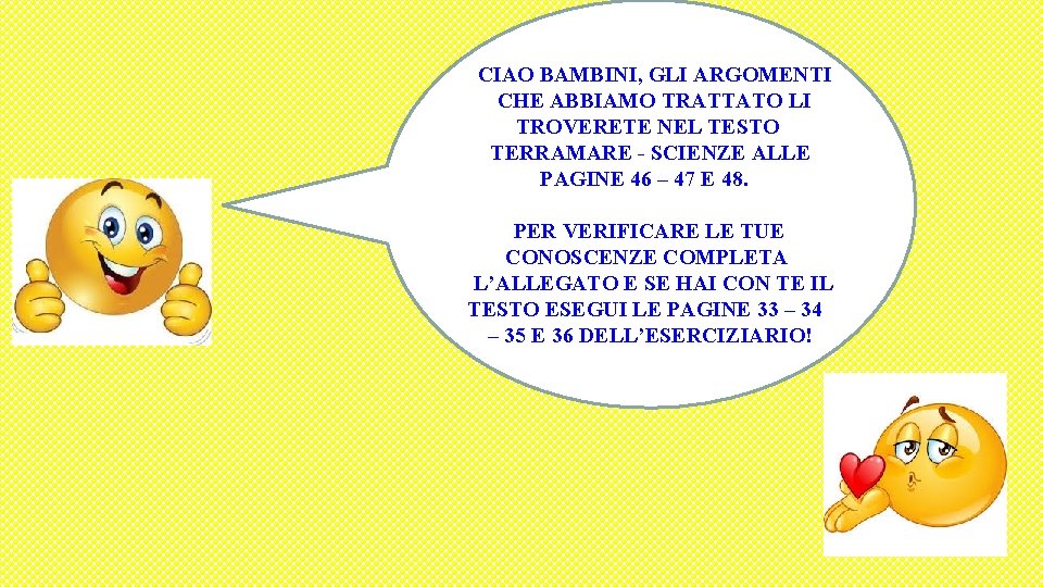 CIAO BAMBINI, GLI ARGOMENTI CHE ABBIAMO TRATTATO LI TROVERETE NEL TESTO TERRAMARE - SCIENZE