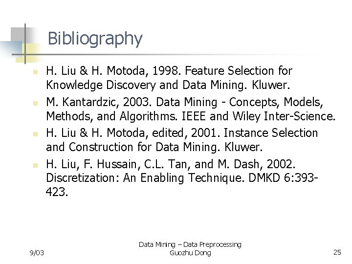 Bibliography n n 9/03 H. Liu & H. Motoda, 1998. Feature Selection for Knowledge