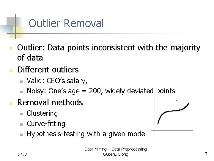 Outlier Removal n n Outlier: Data points inconsistent with the majority of data Different