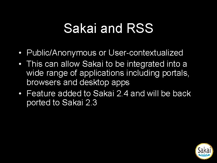 Sakai and RSS • Public/Anonymous or User-contextualized • This can allow Sakai to be Sakai and RSS • Public/Anonymous or User-contextualized • This can allow Sakai to be