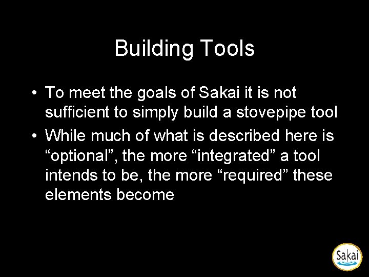 Building Tools • To meet the goals of Sakai it is not sufficient to Building Tools • To meet the goals of Sakai it is not sufficient to