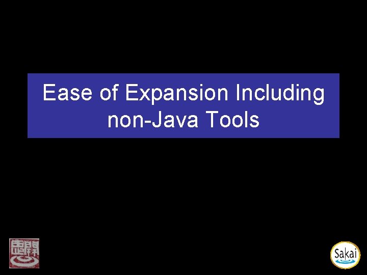 Ease of Expansion Including non-Java Tools Ease of Expansion Including non-Java Tools
