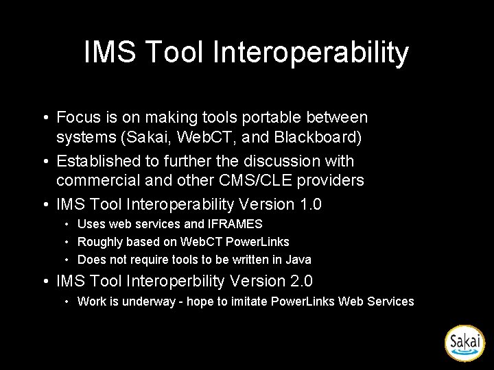 IMS Tool Interoperability • Focus is on making tools portable between systems (Sakai, Web. IMS Tool Interoperability • Focus is on making tools portable between systems (Sakai, Web.