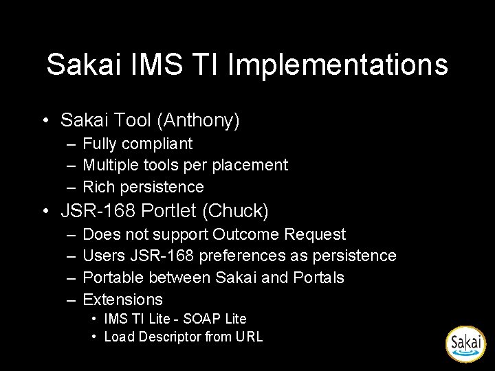 Sakai IMS TI Implementations • Sakai Tool (Anthony) – Fully compliant – Multiple tools Sakai IMS TI Implementations • Sakai Tool (Anthony) – Fully compliant – Multiple tools