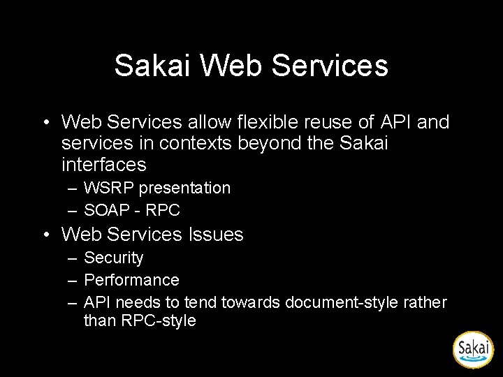 Sakai Web Services • Web Services allow flexible reuse of API and services in Sakai Web Services • Web Services allow flexible reuse of API and services in