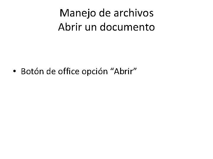 Manejo de archivos Abrir un documento • Botón de office opción “Abrir” 