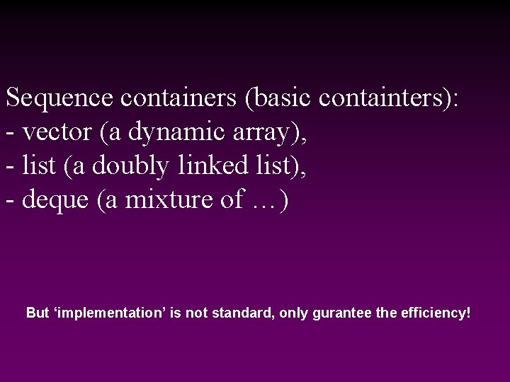 Sequence containers (basic containters): - vector (a dynamic array), - list (a doubly linked