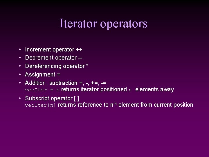 Iterator operators • • • Increment operator ++ Decrement operator -Dereferencing operator * Assignment