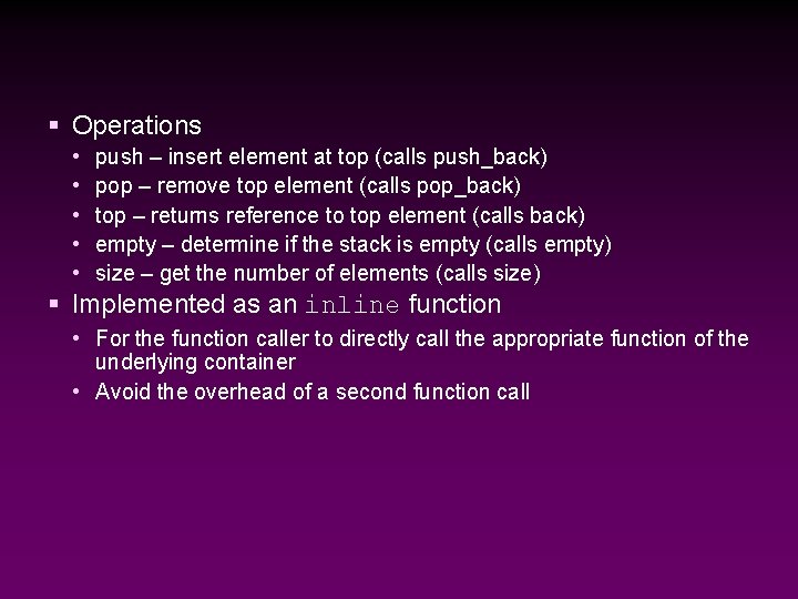 § Operations • • • push – insert element at top (calls push_back) pop
