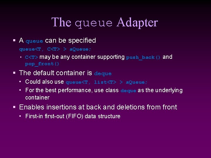 The queue Adapter § A queue can be specified queue<T, C<T> > a. Queue;