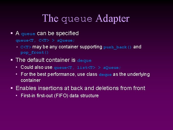 The queue Adapter § A queue can be specified queue<T, C<T> > a. Queue;