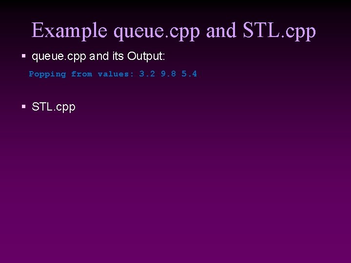 Example queue. cpp and STL. cpp § queue. cpp and its Output: Popping from