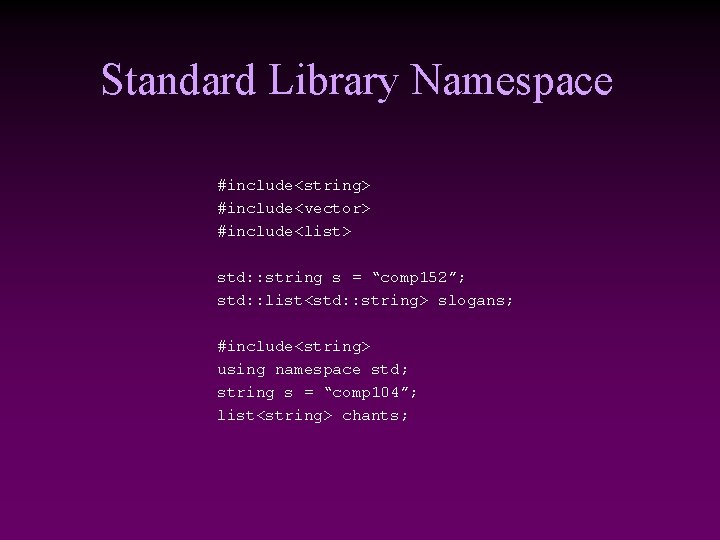 Standard Library Namespace #include<string> #include<vector> #include<list> std: : string s = “comp 152”; std: