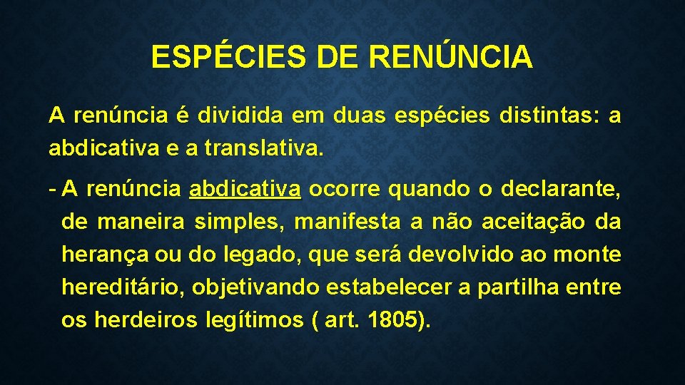 ESPÉCIES DE RENÚNCIA A renúncia é dividida em duas espécies distintas: a abdicativa e