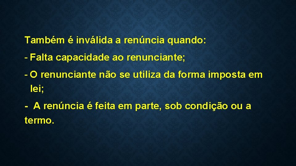 Também é inválida a renúncia quando: - Falta capacidade ao renunciante; - O renunciante