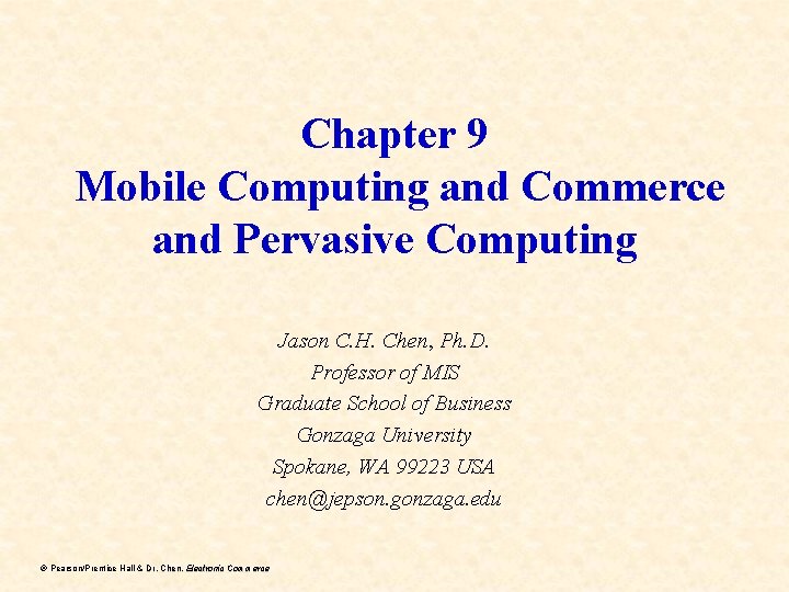 Chapter 9 Mobile Computing and Commerce and Pervasive Computing Jason C. H. Chen, Ph.