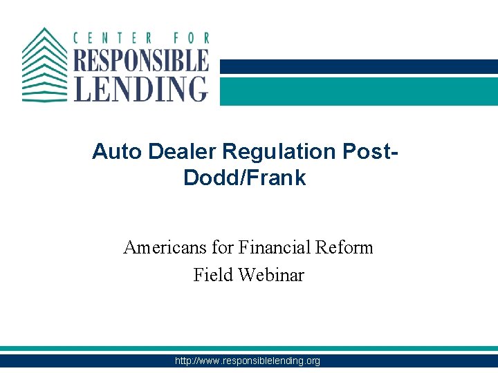 Auto Dealer Regulation Post. Dodd/Frank Americans for Financial Reform Field Webinar http: //www. responsiblelending.