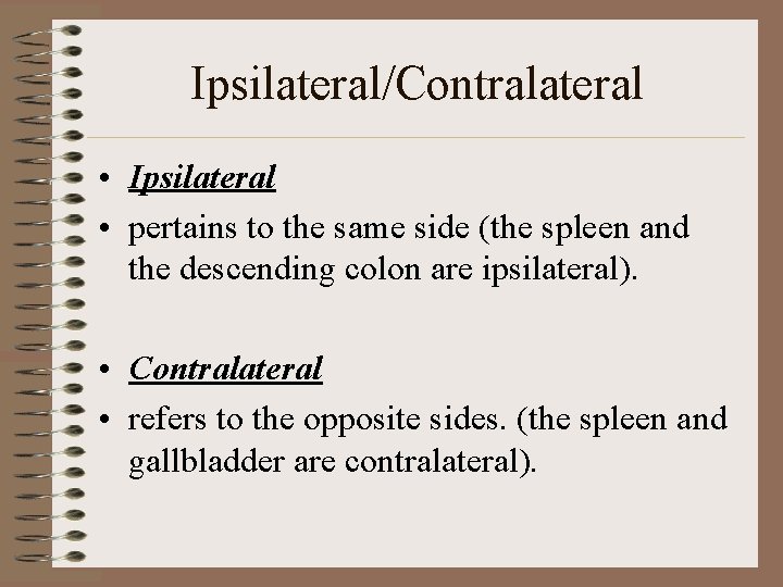 Ipsilateral/Contralateral • Ipsilateral • pertains to the same side (the spleen and the descending