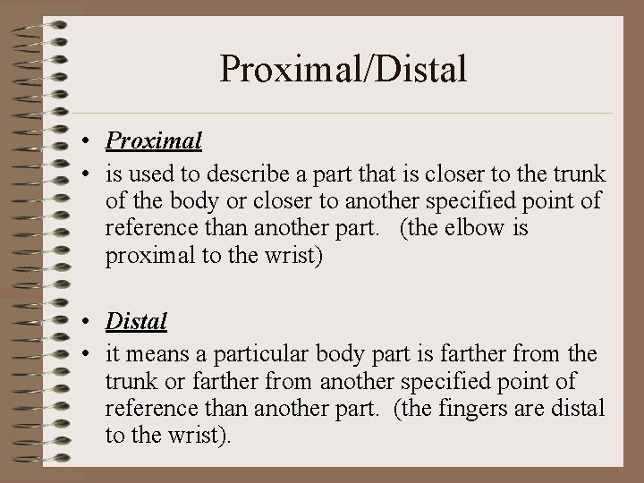 Proximal/Distal • Proximal • is used to describe a part that is closer to
