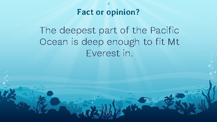 4 Fact or opinion? The deepest part of the Pacific Ocean is deep enough