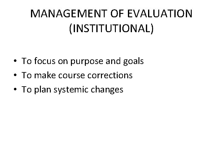 MANAGEMENT OF EVALUATION (INSTITUTIONAL) • To focus on purpose and goals • To make