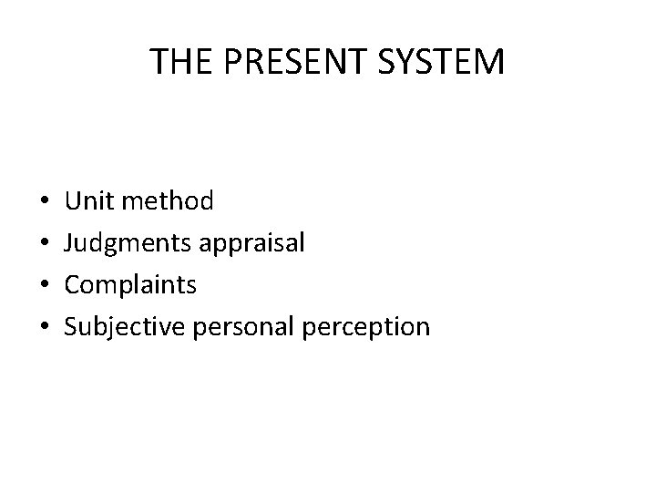 THE PRESENT SYSTEM • • Unit method Judgments appraisal Complaints Subjective personal perception 