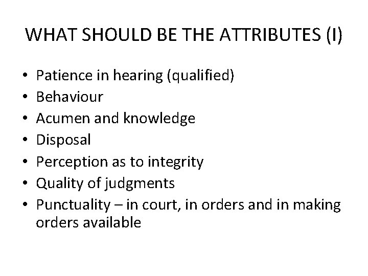 WHAT SHOULD BE THE ATTRIBUTES (I) • • Patience in hearing (qualified) Behaviour Acumen